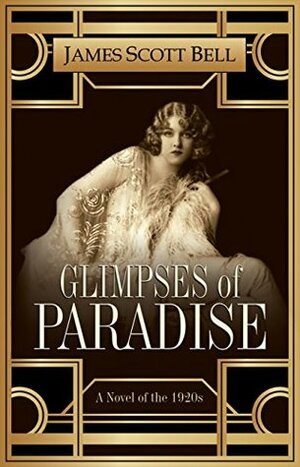 Glimpses of Paradise: A Novel of the 1920s by James Scott Bell