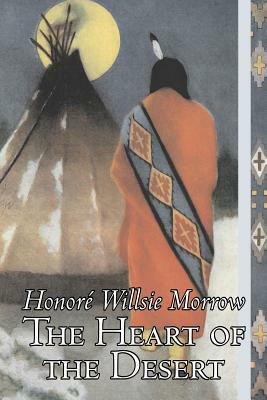 The Heart of the Desert by Honore Willsie Morrow, Fiction, Classics, Literary by Honore Willsie Morrow