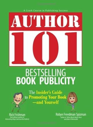 Author 101: Bestselling Book Publicity by Rick Frishman, Mark Steisel, Robyn Freedman Spizman