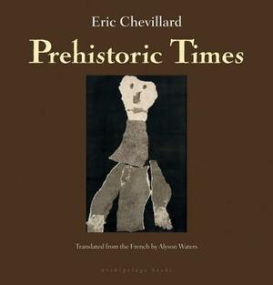 Prehistoric Times by Éric Chevillard