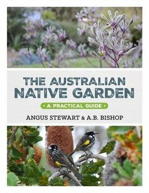 The Australian Native Garden: A Practical Guide by Andrea Bishop, Angus Stewart