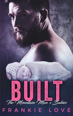 Built: The Mountain Man's Babies (A Secret Baby & Second Chance Romance) by Frankie Love