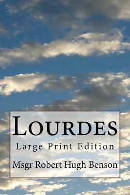 Lourdes: Large Print Edition by Robert Hugh Benson