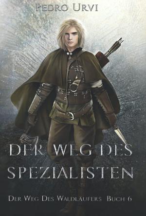 Der Weg des Spezialisten: (Der Weg des Waldläufers, Buch 6) by Pedro Urvi, Susanne Bonn