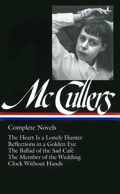 Complete Novels: The Heart Is a Lonely Hunter / Reflections in a Golden Eye / The Ballad of the Sad Café / The Member of the Wedding / Clock Without Hands by Carson McCullers