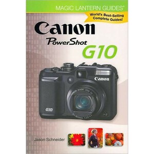 Magic Lantern Guides®: Canon Powershot G10 by Jason Schneider