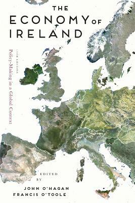 The Economy of Ireland: Policy-Making in a Global Context by John O'Hagan, Francis O'Toole