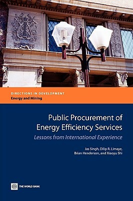 Public Procurement of Energy Efficiency Services: Lessons from International Experience by Brian Henderson, Dilip R. Limaye, Jas Singh