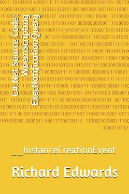C#.Net Source Code: WbemScripting ExecNotificationQuery: __InstanceCreationEvent by Richard Edwards