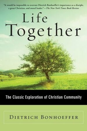 Life Together: The Classic Exploration of Christian Community by Dietrich Bonhoeffer