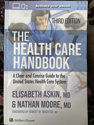 The Health Care Handbook: A Clear and Concise Guide to the United States Health Care System by Elizabeth Askin, Nathan Moore