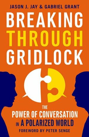 Breaking Through Gridlock: The Power of Conversation in a Polarized World by Gabriel Grant, Jason J. Jay