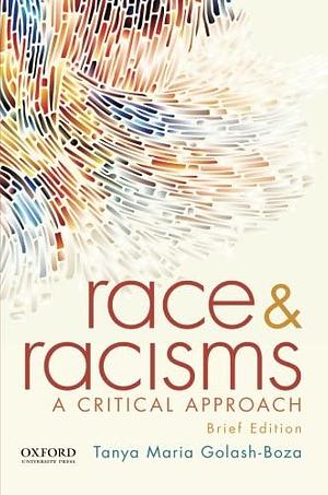 Race and Racisms: A Critical Approach, Brief Edition by Tanya Maria Golash-Boza