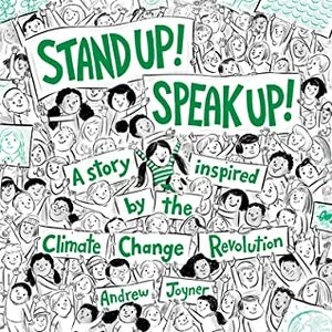 Stand Up! Speak Up!: A Story Inspired by the Climate Change Revolution by Andrew Joyner