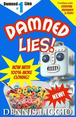 Damned Lies: Things That Never Happened and a Couple of Things That Did by Dennis Liggio