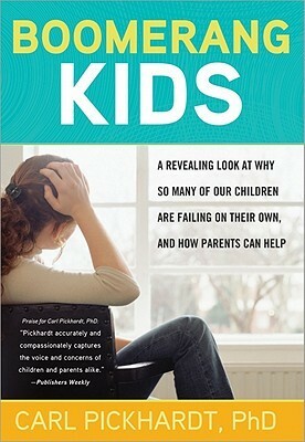 Boomerang Kids: A Revealing Look at Why So Many of Our Children Are Failing on Their Own, and How Parents Can Help by Carl Pickhardt