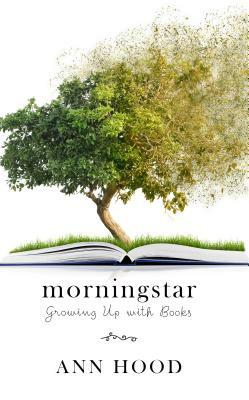 Morningstar: Growing Up with Books by Ann Hood