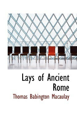 Lays of Ancient Rome by Thomas Babington Macaulay