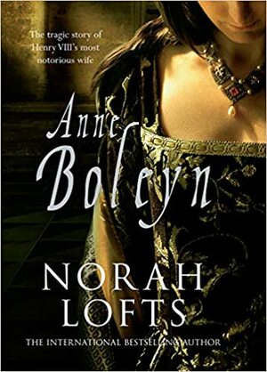 Anne Boleyn: The Tragic Story of Henry VIII's most notorious wife by Norah Lofts