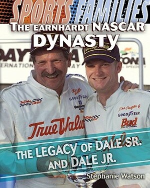 The Earnhardt NASCAR Dynasty: The Legacy of Dale Sr. and Dale Jr. by Stephanie Watson