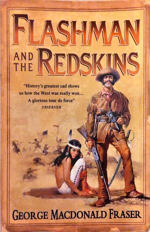 Flashman and the Redskins: From the Flashman Papers, 1849-50 and 1875-76 by George MacDonald Fraser