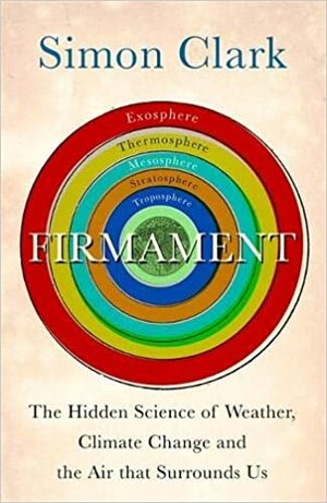Firmament: The Hidden Science of Weather, Climate Change and the Air That Surrounds Us by Simon Clark