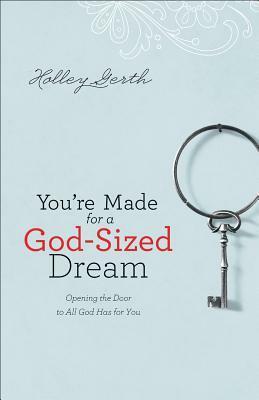 You're Made for a God-Sized Dream: Opening the Door to All God Has for You by Holley Gerth