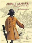 Arms &amp; Armour of the English Civil Wars by David J. Blackmore