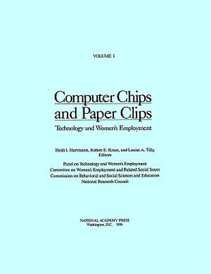 Computer Chips and Paper Clips: Technology and Women's Employment, Volume I by Commission on Behavioral and Social Scie, Committee on Women's Employment and Rela, National Research Council