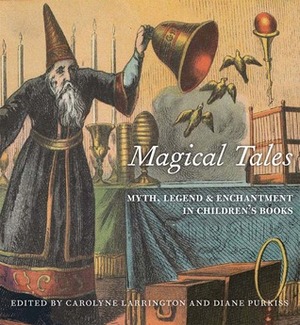 Magical Tales: Myth, Legend, and Enchantment in Children's Books by Carolyne Larrington, Diane Purkiss