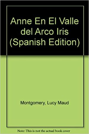 Anne En El Valle Del Arco Iris by L.M. Montgomery