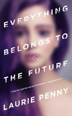 Everything Belongs to the Future by Laurie Penny