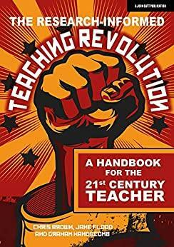 The research-informed teaching revolution: A handbook for the 21st century teacher by Chris Brown, Graham Handscomb, Jane Flood