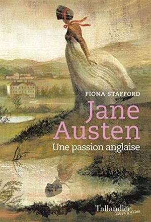 Jane Austen : Une Passion Anglaise by Fiona Stafford