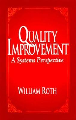 Quality Improvement: A Systems Perspective by William Roth