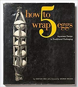 How to Wrap 5 Eggs: Japanese Design in Traditional Packaging by Hideyuki Oka, George Nelson, Michikazu Sakai