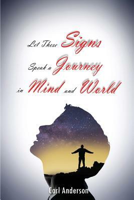 Let These Signs Speak a Journey in Mind and World by Carl Anderson