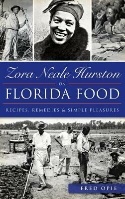 Zora Neale Hurston on Florida Food: Recipes, Remedies & Simple Pleasures by Fred Opie, Frederick Douglass Opie