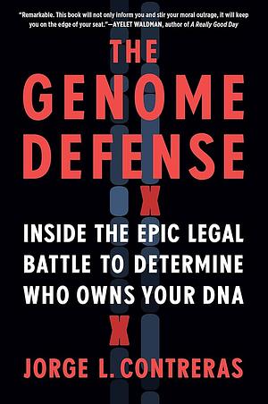The Genome Defense: Inside the Epic Legal Battle to Determine Who Owns Your DNA by Jorge L. Contreras