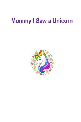 Mommy I Saw a Unicorn: Unicorn by Uniqorn King