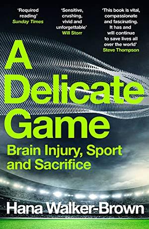 A Delicate Game: Brain Injury, Sport and Sacrifice by Hana Walker-Brown