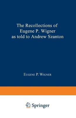 The Recollections of Eugene P. Wigner by Eugene Paul Wigner, Andrew Szanton