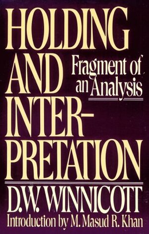 Holding and Interpretation: Fragment of an Analysis by M. Masud R. Khan, D.W. Winnicott