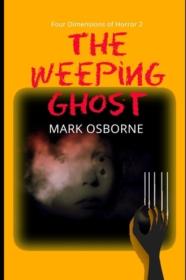 Four Dimensions of Horror 2 the Weeping Ghost by Mark Osborne