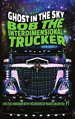 Bob the Interdimensional Trucker: Ghost in the Sky by Kevin Candela