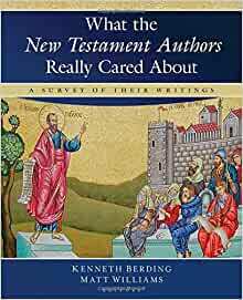 What the New Testament Authors Really Cared about: A Survey of Their Writings by Kenneth Berding