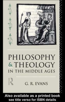 Philosophy and Theology in the Middle Ages by G.R. Evans