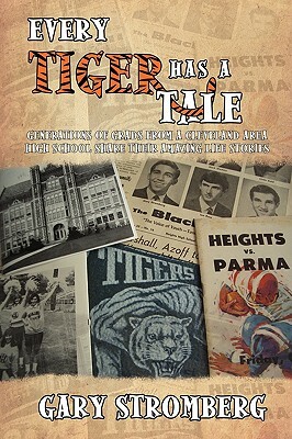 Every Tiger has a Tale: Generations of grads from a Cleveland area high school share their amazing life stories by Gary Stromberg