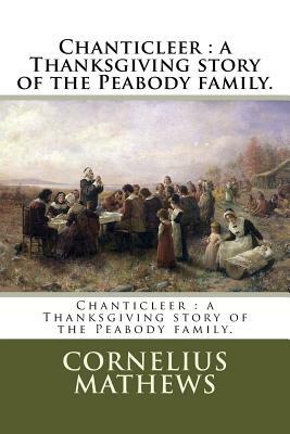 Chanticleer: a Thanksgiving story of the Peabody family. by Cornelius Mathews