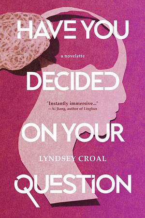 Have You Decided on Your Question: A Novelette by Lyndsey Croal